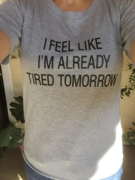 I Feel Like I'm Already Tired Tomorrow - Women's Tee