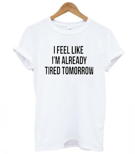 I Feel Like I'm Already Tired Tomorrow - Women's Tee