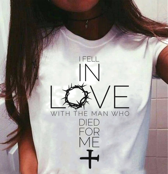 I Fell In Love With The Man Who Died For Me - Shirt